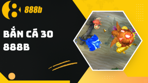 Bắn cá 30 888B – Săn cá đỉnh cao, đổi thưởng mỗi ngày